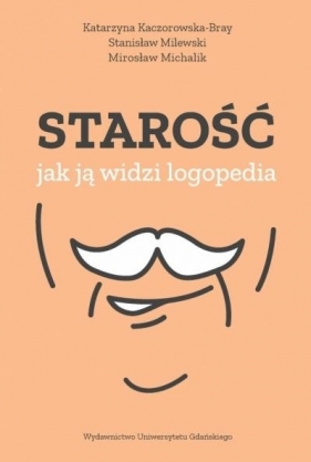 Starość jak ją widzi logopedia - Katarzyna Kaczorowska-Bray, Stanisław Milewski, M