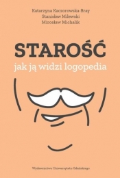 Starość jak ją widzi logopedia - Katarzyna Kaczorowska-Bray, Stanisław Milewski