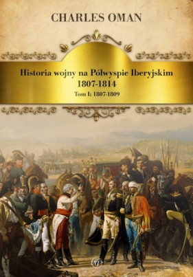 Historia wojny na Półwyspie...T.1 1807-1809 - Charles Oman