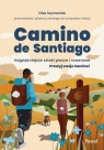 Camino de Santiago. Najpiękniejsze szlaki piesze i rowerowe Szymaniak Eliza