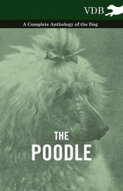 The Poodle - A Complete Anthology of the Dog