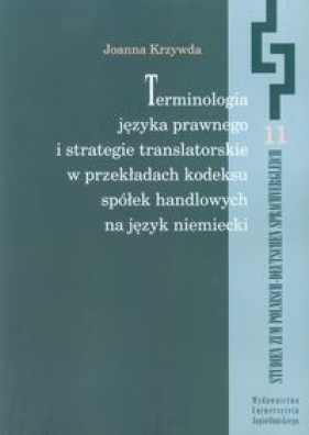 Terminologia języka prawnego i strategie translatorskie w przekładach kodeksu spółek handlowych na język niemiecki - Krzywda Joanna