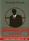 Konspiracyjny łącznik Z tajemnic polskiego wywiadu 1983-1985 Bosak Henryk