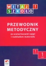 Witaj szkoło! 1 Przewodnik metodyczny Część 1 ze scenariuszami zajęć i rozkładem materiału