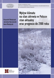 Wpływ klimatu na stan zdrowia w Polsce stan aktualny oraz prognoza do 2100 roku - Baranowski Jarosław, Błażejczyk Krzysztof, Błażejczyk Anna