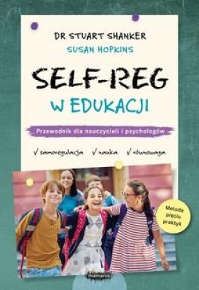 SELF-REG w edukacji. Przewodnik dla nauczycieli, pedagogów i psychologów szkolnych - Stuart Shanker, Hopkins Susan