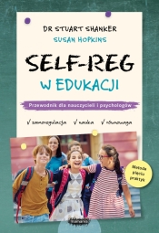 SELF-REG w edukacji. Przewodnik dla nauczycieli, pedagogów i psychologów szkolnych - Stuart Shanker, Susan Hopkins