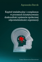Kapitał intelektualny i compliance w procesach konstytuowania doskonałości systemów społecznej odpowiedzialności organizacji - Barcik Agnieszka