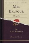 Mr. Balfour A Biography (Classic Reprint) Raymond E. T.