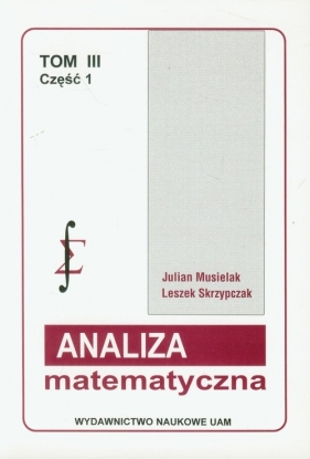 Analiza matematyczna Tom 3 Część 1 - Musielak Julian, Skrzypczak Leszek