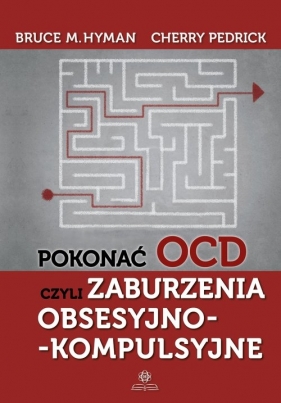 Pokonać OCD czyli zaburzenia obsesyjno-kompulsyjne - Hyman Bruce M., Pedrick Cherry