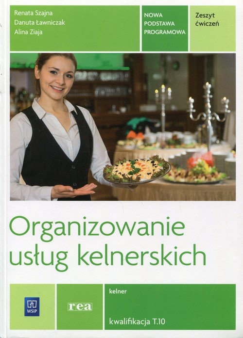 Organizowanie usług kelnerskich. Kwalifikacja T.10. Zeszyt ćwiczeń do nauki zawodu kelner. Szkoły ponadgimnazjalne