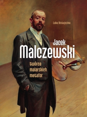 Jacek Malczewski. Twórca malarskich metafor - Ristujczina Luba