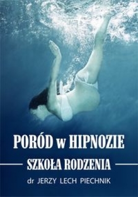 Poród w hipnozie Szkoła rodzenia - Jerzy Lech Piechnik