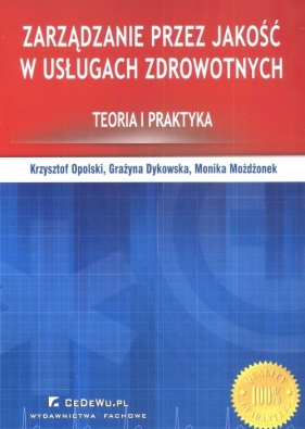 Zarządzanie przez jakość w usługach zdrowotnych - Opolski Krzysztof, Dykowska Grazyna, Możdżonek Monika