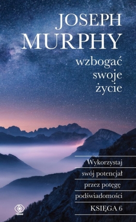 Wzbogać swoje życie. Wykorzystaj swój potencjał przez potęgę podświadomości - Joseph Murphy