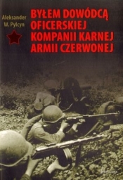 Byłem dowódcą oficerskiej kompanii karnej Armii Czerwonej