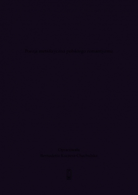 „Co żyje, niknie, tak na mnie świat woła”. Poezja metafizyczna polskiego romantyzmu - Bernadetta Kuczera-Chachulska