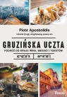 Gruzińska uczta. Podróż do kraju wina, biesiad i toastów Piotr Apostolidis