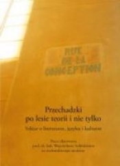 Przechadzki po lesie teorii i nie tylko. Szkice o literaturze, języku i kulturze. Prace ofiarowane prof. dr. hab. Wojciechowi Solińskiemu na siedemdziesiąte urodziny - Opracowanie zbiorowe