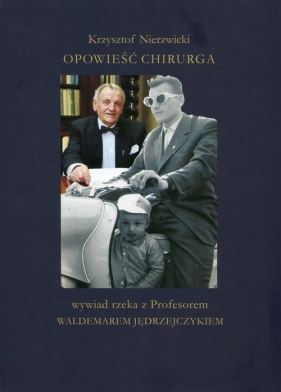 Opowieść chirurga Wywiad rzeka z Profesorem Waldemarem Jędrzejczykiem - Krzysztof Nierzwicki, Waldemar Jędrzejczyk