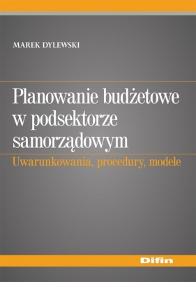 Planowanie budżetowe w podsektorze samorządowym - Dylewski Marek
