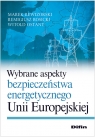 Wybrane aspekty bezpieczeństwa energetycznego Unii Europejskiej  Rewizorski Marek, Rosicki Remigiusz. Ostan Witold