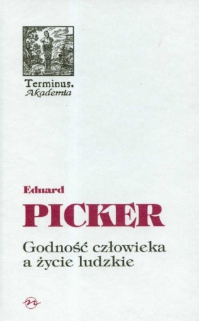 Godność człowieka a życie ludzkie - Picker Eduard