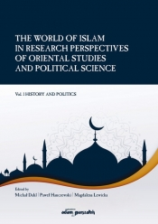The World of Islam in Research Perspectives of Oriental Studies and Political Science Vol. 1 - Dahl Michał, Hanczewski Paweł, Lewicka Magdalena