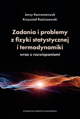 Zadania i problemy z fizyki statystycznej i termodynamiki wraz z rozwiązaniami - Jerzy Karczmarczuk, Krzysztof Rościszewski