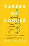 Career on Course 10 Strategies to Take Your Career from Accidental to Miller Scott Jeffrey