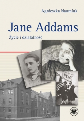 Jane Addams. Życie i działalność - Agnieszka Naumiuk