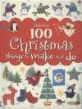 100 Christmas Things to Make and Do Fiona Watt