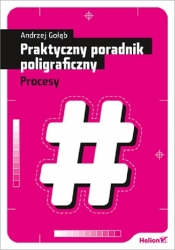 Praktyczny poradnik poligraficzny. Procesy - Andrzej Gołąb