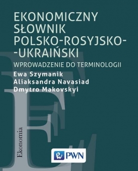 Ekonomiczny słownik polsko-rosyjsko-ukraiński - Ewa Szymanik, Aliaksandra Navasiad, Dmytro Makovskyi