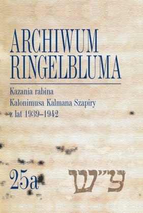 Archiwum Ringelbluma. Konspiracyjne Archiwum Getta Warszawy Tom 25a, Kazania rabina Kalonimusa Kalma - Szapiro Kalonimus Kalman