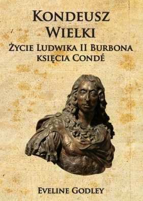 Kondeusz Wielki Życie Ludwika II Burbona księcia Condé - Godley Eveline