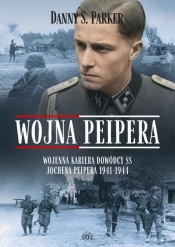 Wojna Peipera. Wojenna kariera dowódcy SS Jochena Peipera 1941-1944 - Parker Danny S.