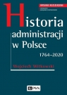 Historia administracji w Polsce. 1764-2020 Wydanie rozszerzone Wojciech Witkowski