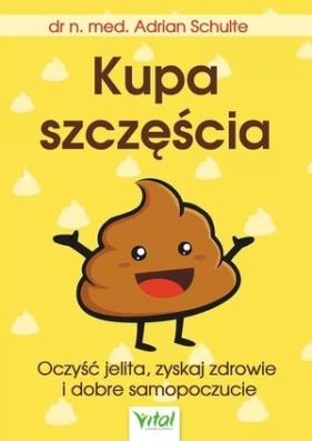 Kupa szczęścia. Oczyść jelita, zyskaj zdrowie i dobre samopoczucie - Adrian Schulte