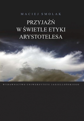 Przyjaźń w świetle etyki Arystotelesa - Smolak Maciej<br />