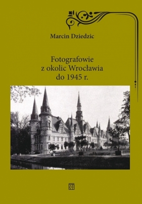 Fotografowie z okolic Wrocławia do 1945 r. - Marcin Dziedzic