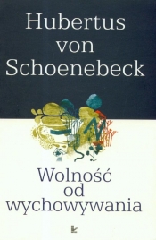 Wolność od wychowywania - Schoenebeck Hubertus