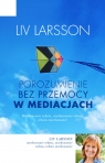 Porozumienie bez przemocy w mediacjach Jak być trzecią stroną w Larsson Liv