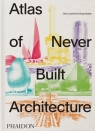 Atlas of Never Built Architecture Sam Lubell