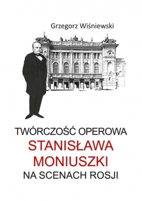Twórczość operowa Stanisława Moniuszki na scenach Rosji - Wiśniewski Grzegorz