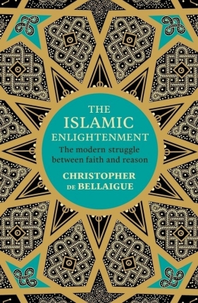The Islamic Enlightenment - Bellaigue Christopher