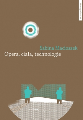 Opera, ciała, technologie - Macioszek Sabina