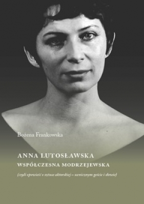 Anna Lutosławska. Współczesna modrzejewska - Frankowska Bożena