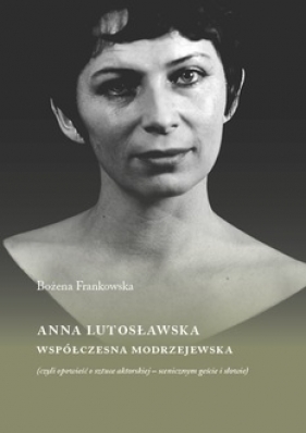 Anna Lutosławska. Współczesna modrzejewska - Bożena Frankowska